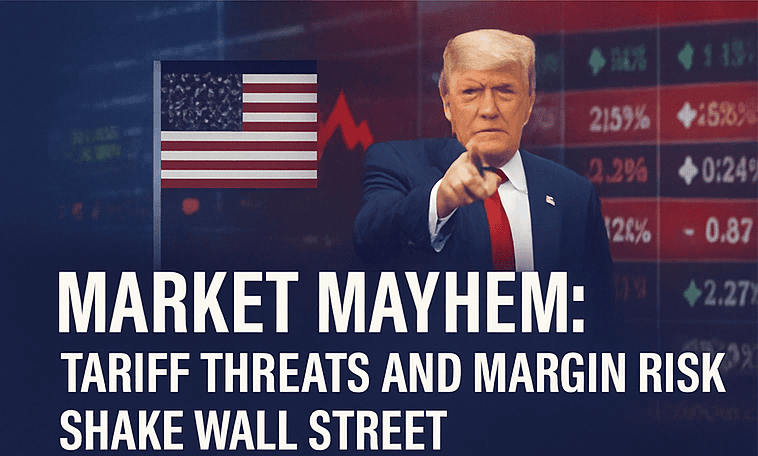 Market Mayhem: Tariff Threats and Margin Risk Shake Wall Street